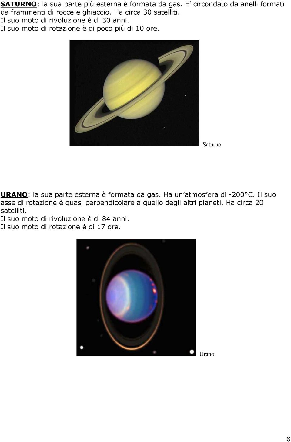 Saturno URANO: la sua parte esterna è formata da gas. Ha un atmosfera di -200 C.
