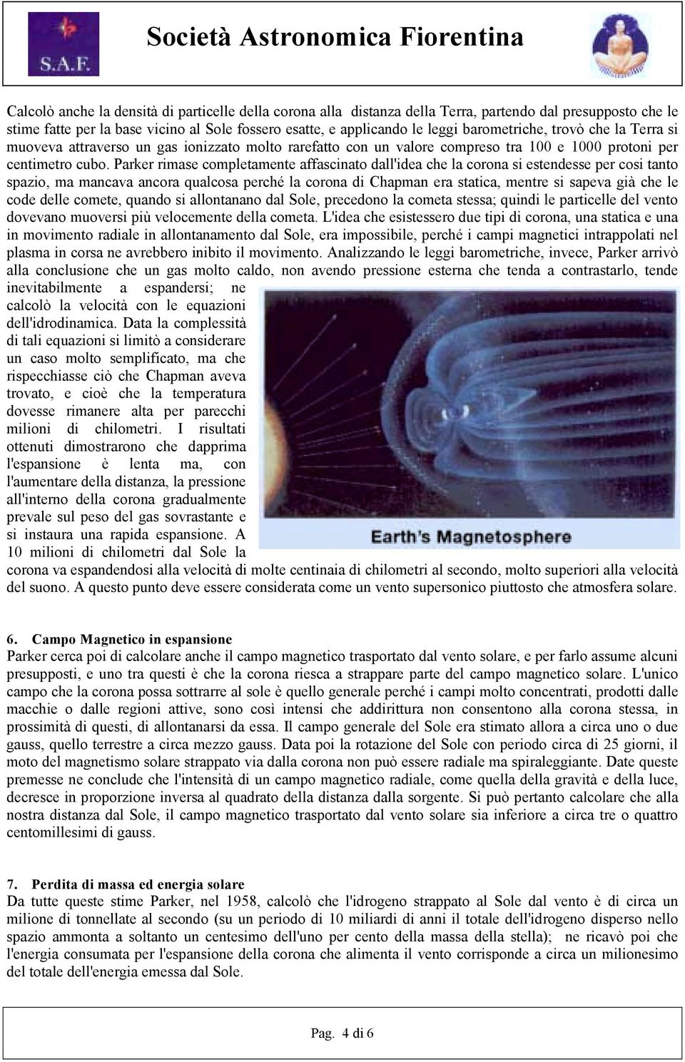 Parker rimase completamente affascinato dall'idea che la corona si estendesse per cosi tanto spazio, ma mancava ancora qualcosa perché la corona di Chapman era statica, mentre si sapeva già che le