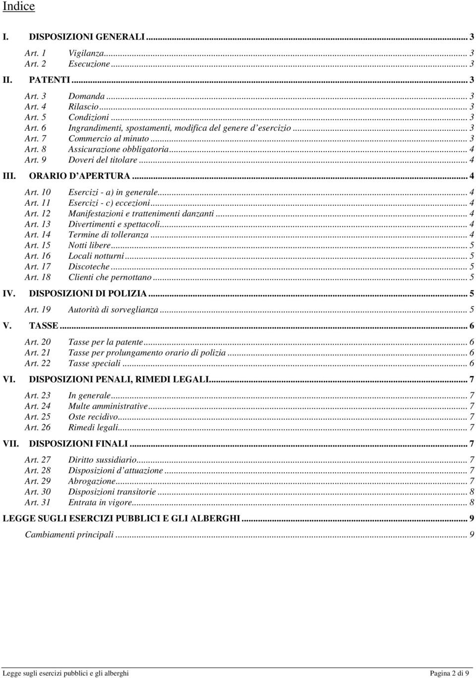 .. 4 Art. 12 Manifestazioni e trattenimenti danzanti... 4 Art. 13 Divertimenti e spettacoli... 4 Art. 14 Termine di tolleranza... 4 Art. 15 Notti libere... 5 Art. 16 Locali notturni... 5 Art. 17 Discoteche.