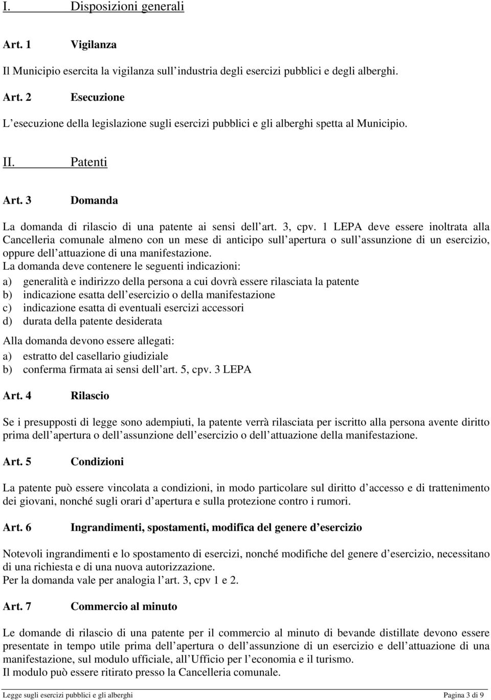 1 LEPA deve essere inoltrata alla Cancelleria comunale almeno con un mese di anticipo sull apertura o sull assunzione di un esercizio, oppure dell attuazione di una manifestazione.