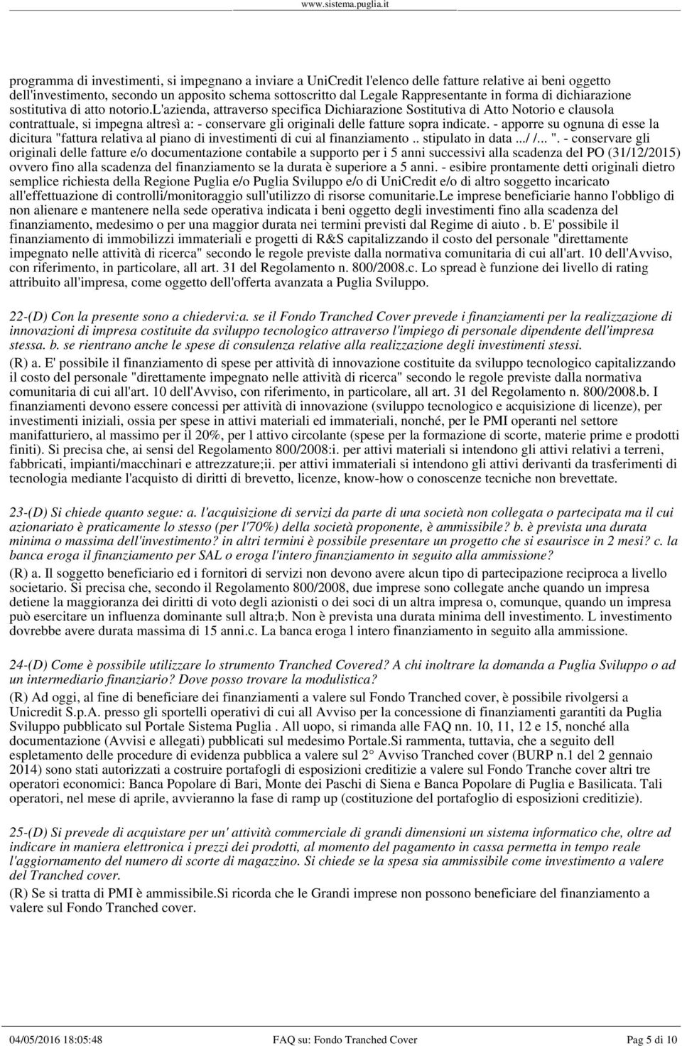 l'azienda, attraverso specifica Dichiarazione Sostitutiva di Atto Notorio e clausola contrattuale, si impegna altresì a: - conservare gli originali delle fatture sopra indicate.