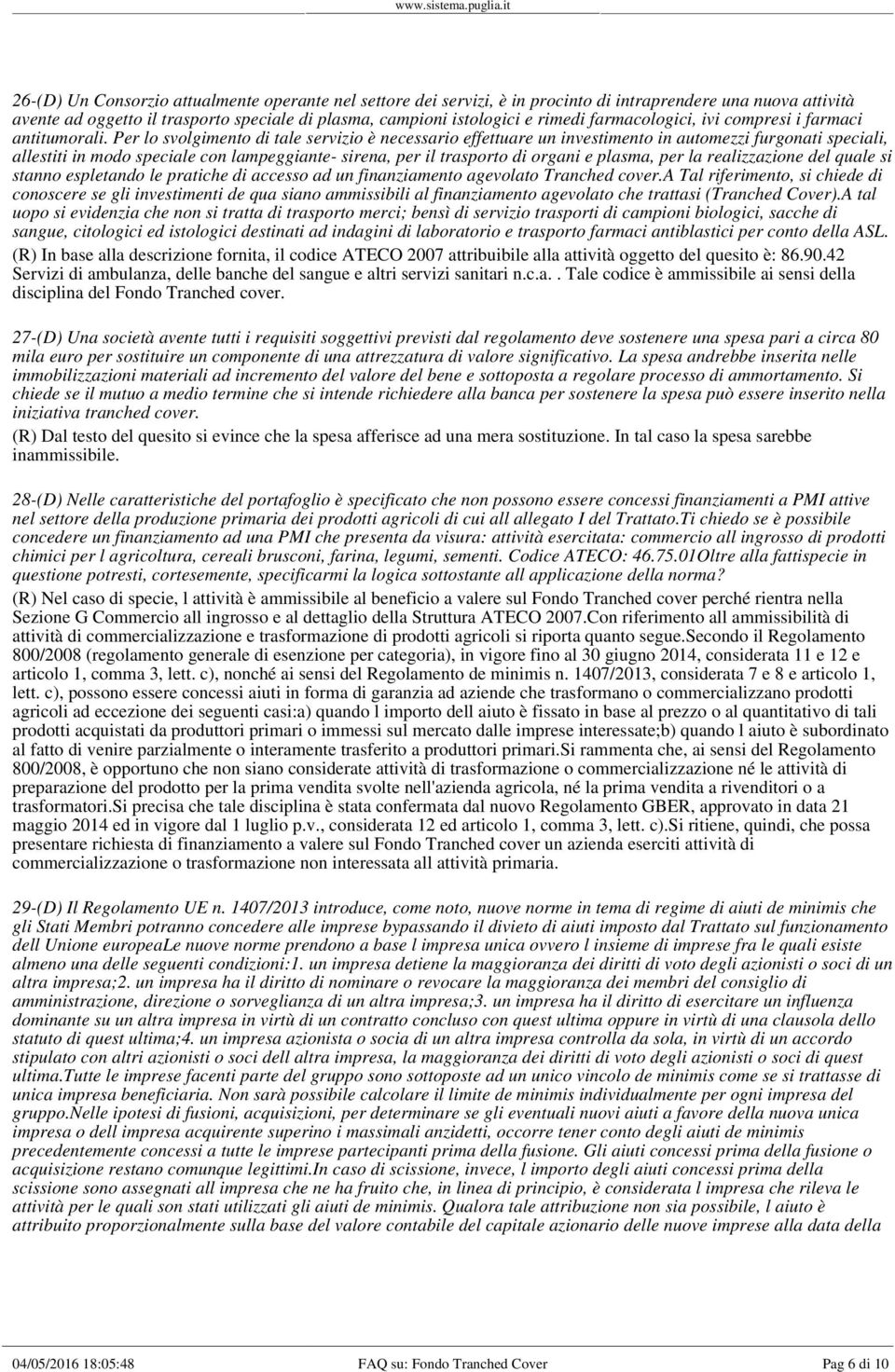 Per lo svolgimento di tale servizio è necessario effettuare un investimento in automezzi furgonati speciali, allestiti in modo speciale con lampeggiante- sirena, per il trasporto di organi e plasma,