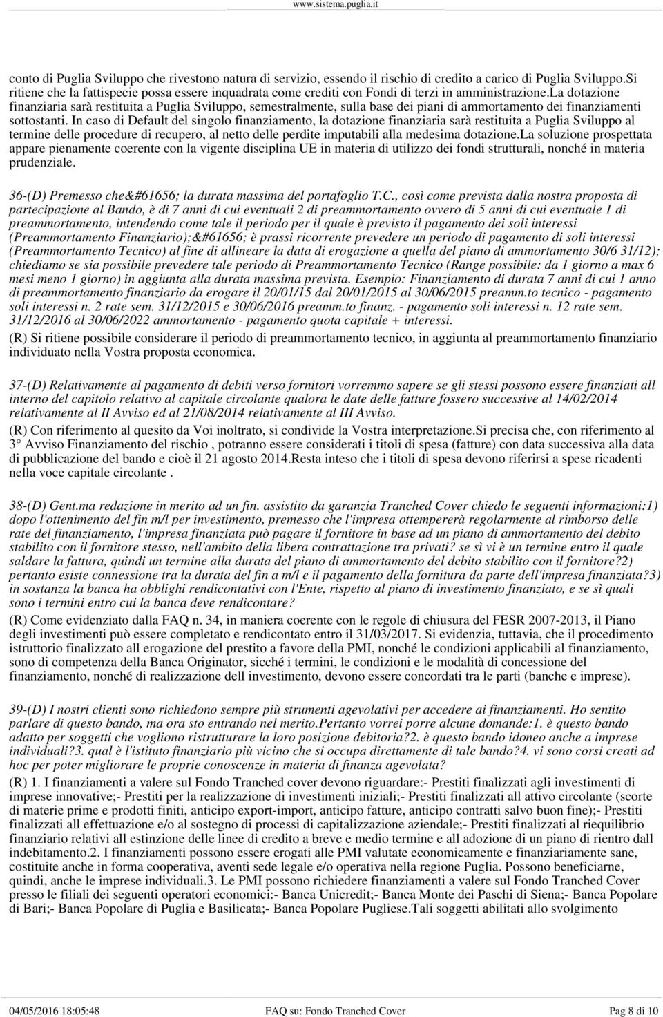 la dotazione finanziaria sarà restituita a Puglia Sviluppo, semestralmente, sulla base dei piani di ammortamento dei finanziamenti sottostanti.