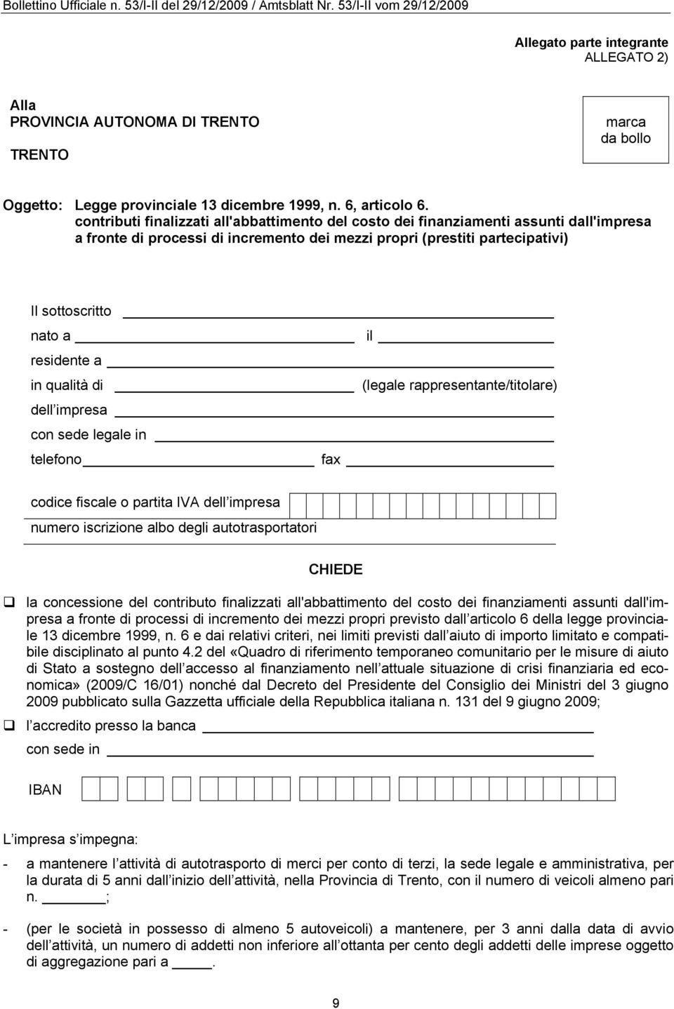 residente a in qualità di (legale rappresentante/titolare) dell impresa con sede legale in telefono fax codice fiscale o partita IVA dell impresa numero iscrizione albo degli autotrasportatori CHIEDE