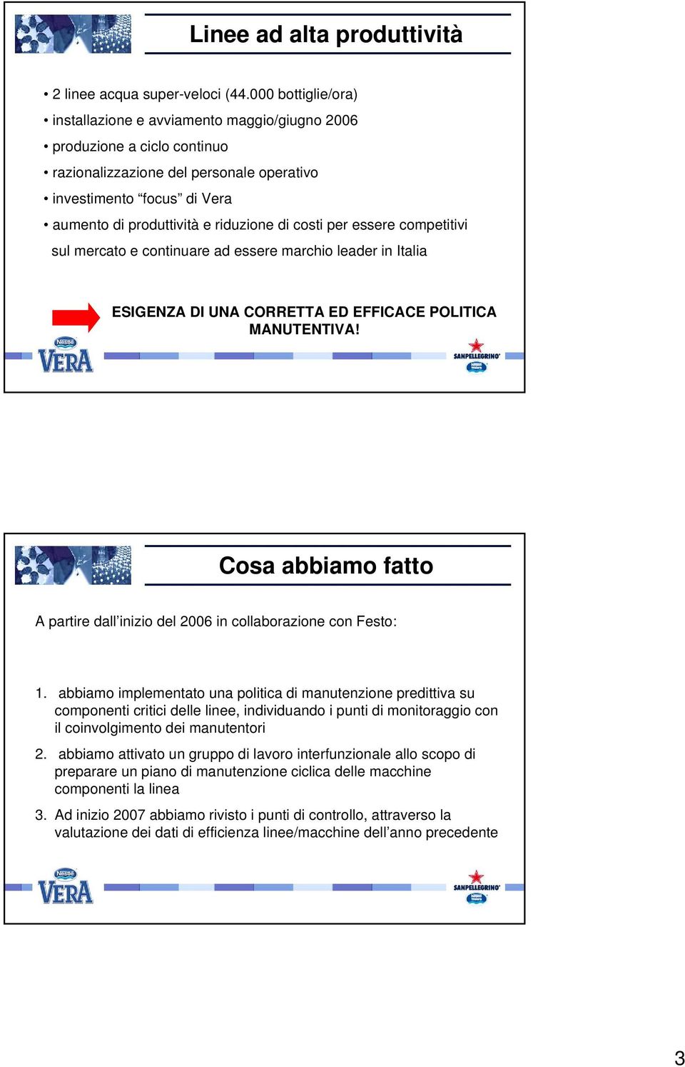 di costi per essere competitivi sul mercato e continuare ad essere marchio leader in Italia ESIGENZA DI UNA CORRETTA ED EFFICACE POLITICA MANUTENTIVA!