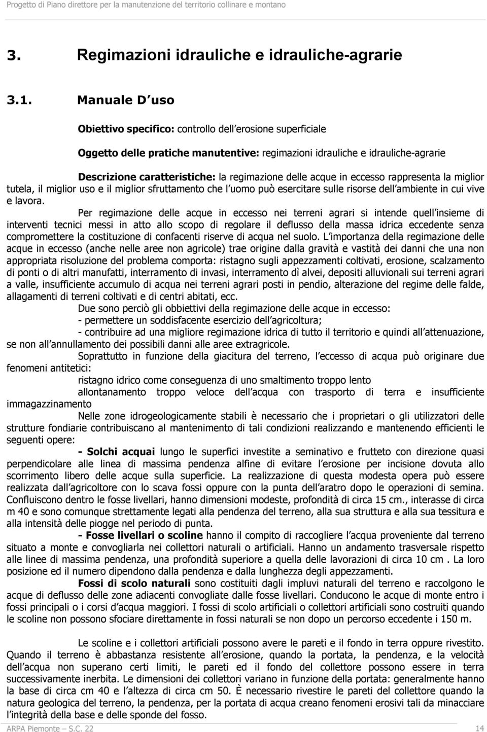 delle acque in eccesso rappresenta la miglior tutela, il miglior uso e il miglior sfruttamento che l uomo può esercitare sulle risorse dell ambiente in cui vive e lavora.