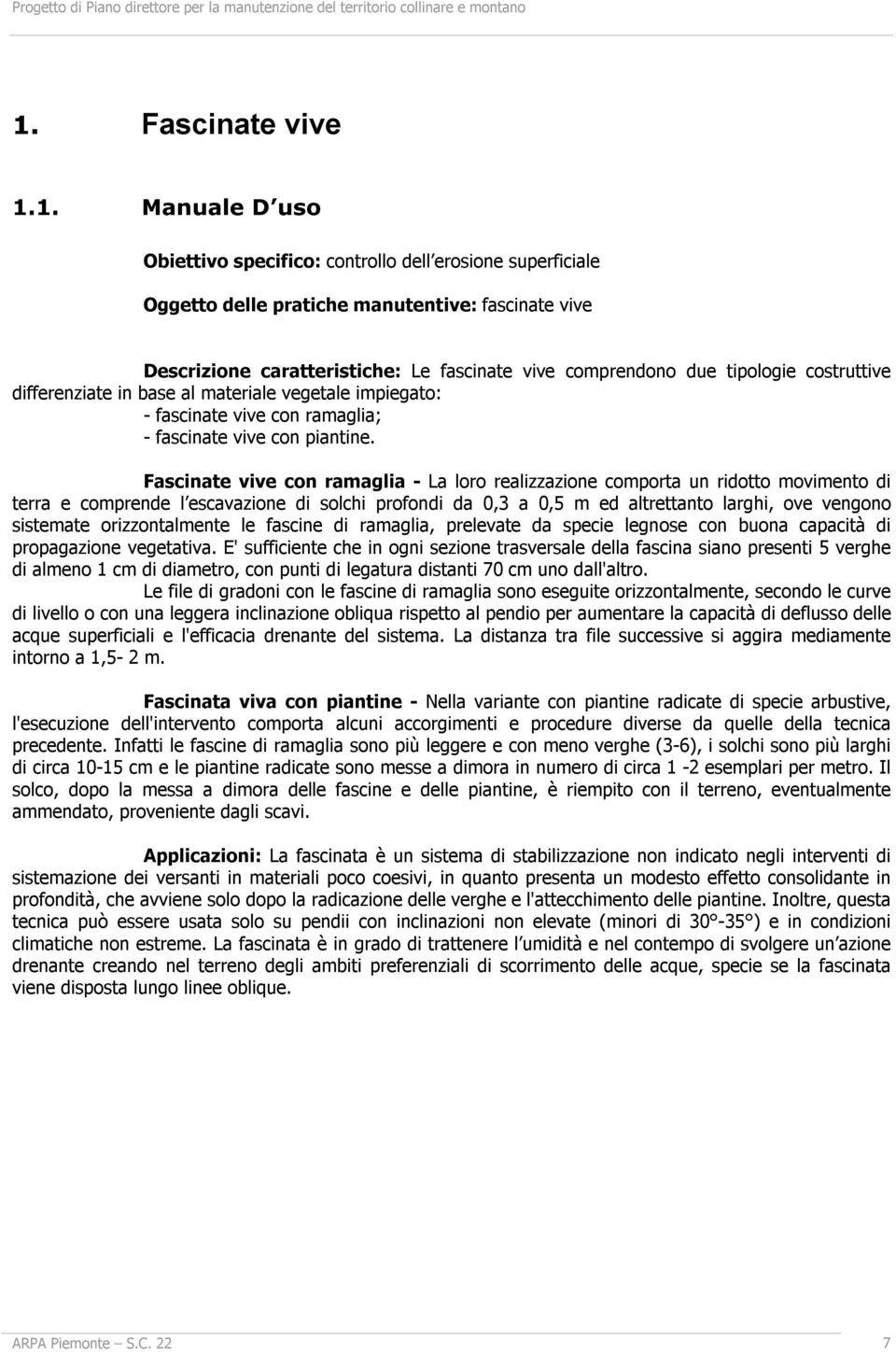 Fascinate vive con ramaglia - La loro realizzazione comporta un ridotto movimento di terra e comprende l escavazione di solchi profondi da 0,3 a 0,5 m ed altrettanto larghi, ove vengono sistemate