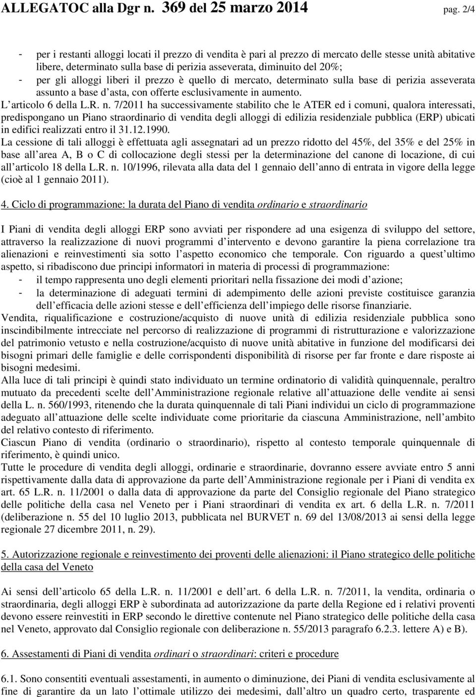 alloggi liberi il prezzo è quello di mercato, determinato sulla base di perizia asseverata assunto a base d asta, con offerte esclusivamente in aumento. L articolo 6 della L.R. n.