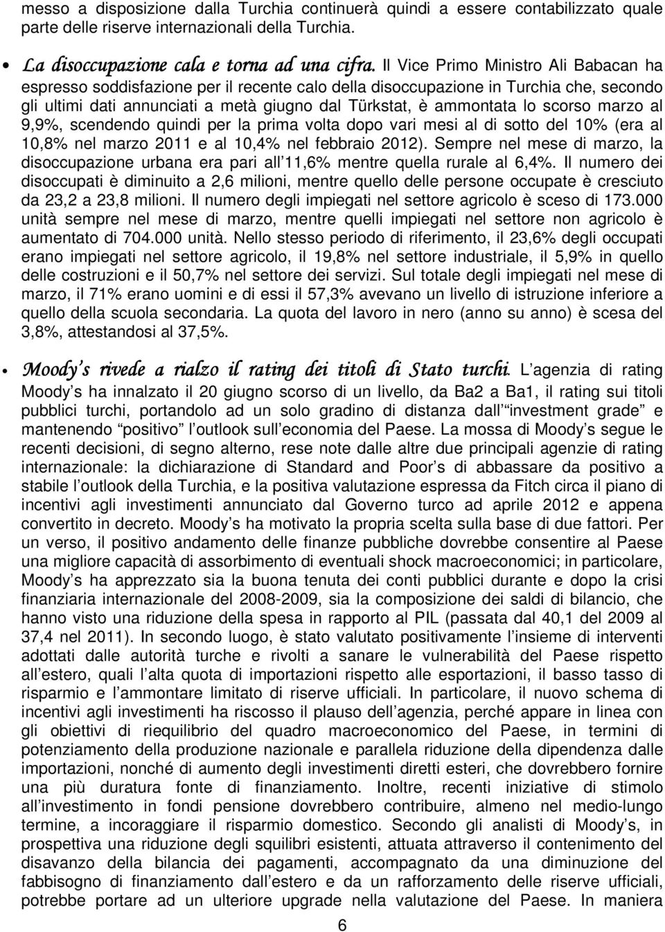 scorso marzo al 9,9%, scendendo quindi per la prima volta dopo vari mesi al di sotto del 10% (era al 10,8% nel marzo 2011 e al 10,4% nel febbraio 2012).