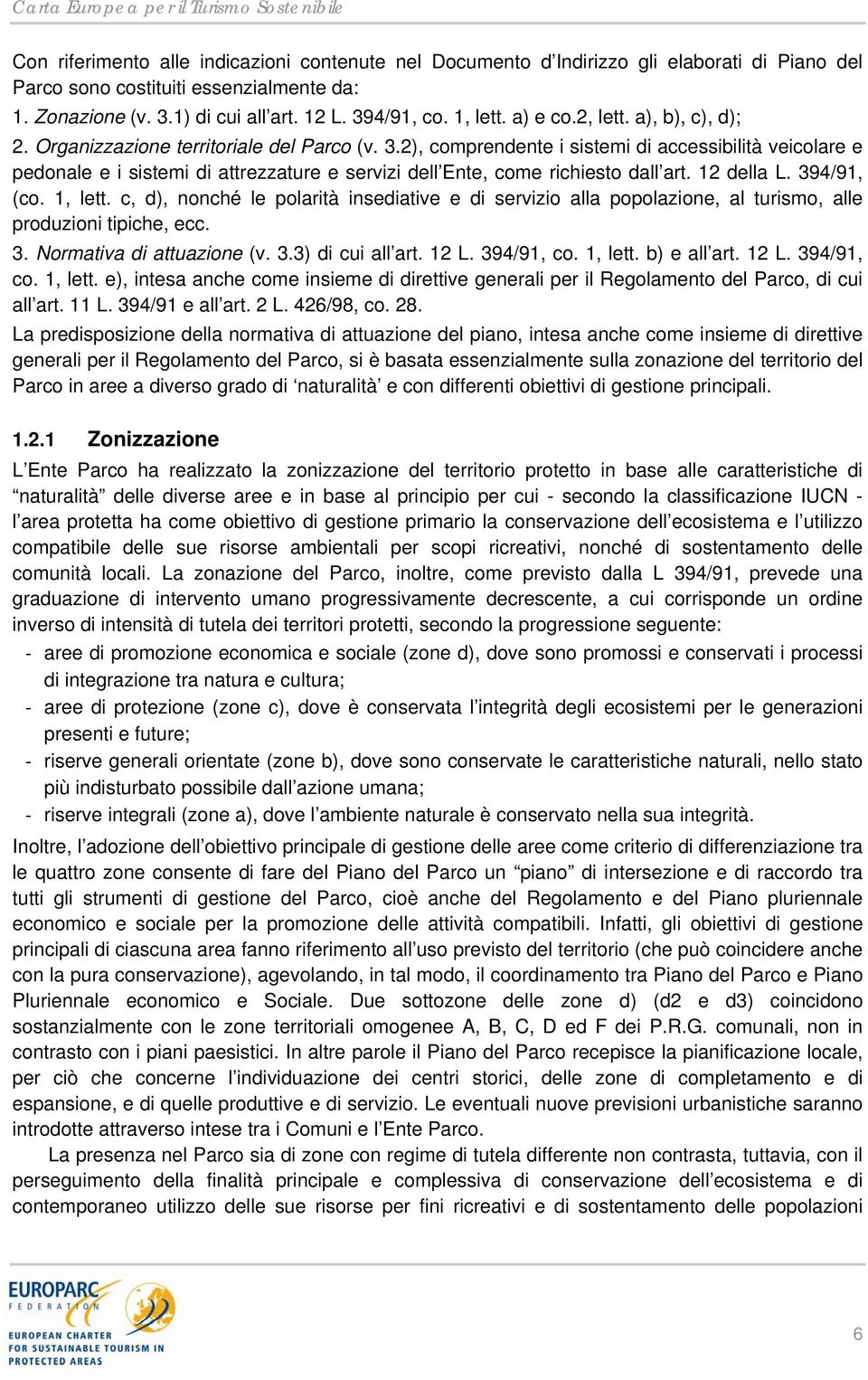 12 della L. 394/91, (co. 1, lett. c, d), nonché le polarità insediative e di servizio alla popolazione, al turismo, alle produzioni tipiche, ecc. 3. Normativa di attuazione (v. 3.3) di cui all art.