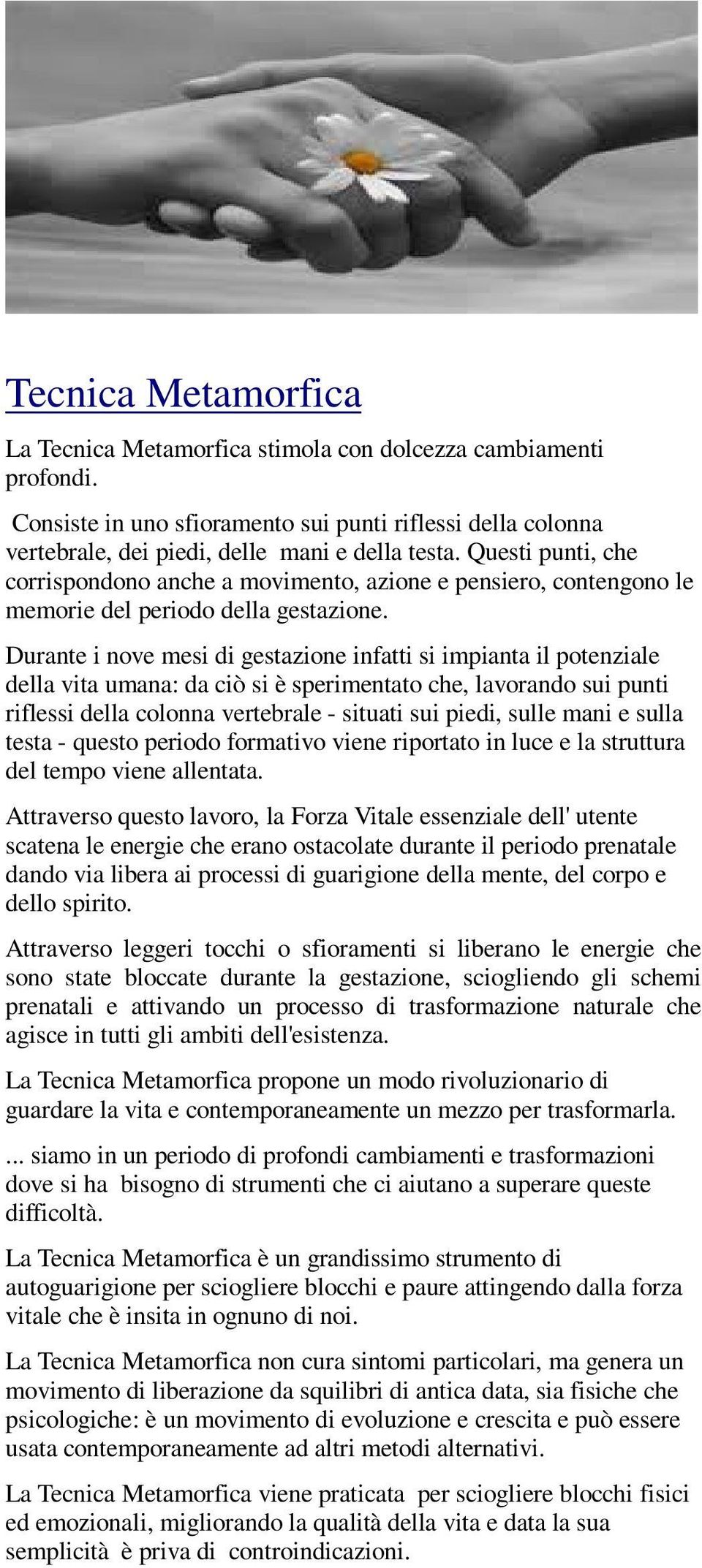 Durante i nove mesi di gestazione infatti si impianta il potenziale della vita umana: da ciò si è sperimentato che, lavorando sui punti riflessi della colonna vertebrale - situati sui piedi, sulle