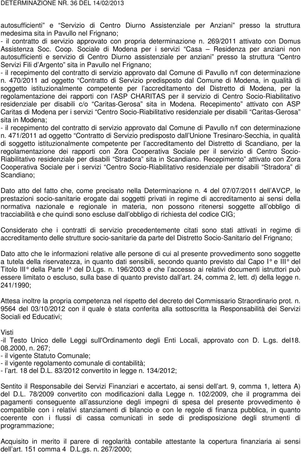 Sociale di Modena per i servizi Casa Residenza per anziani non autosufficienti e servizio di Centro Diurno assistenziale per anziani presso la struttura Centro Servizi Fili d Argento sita in Pavullo