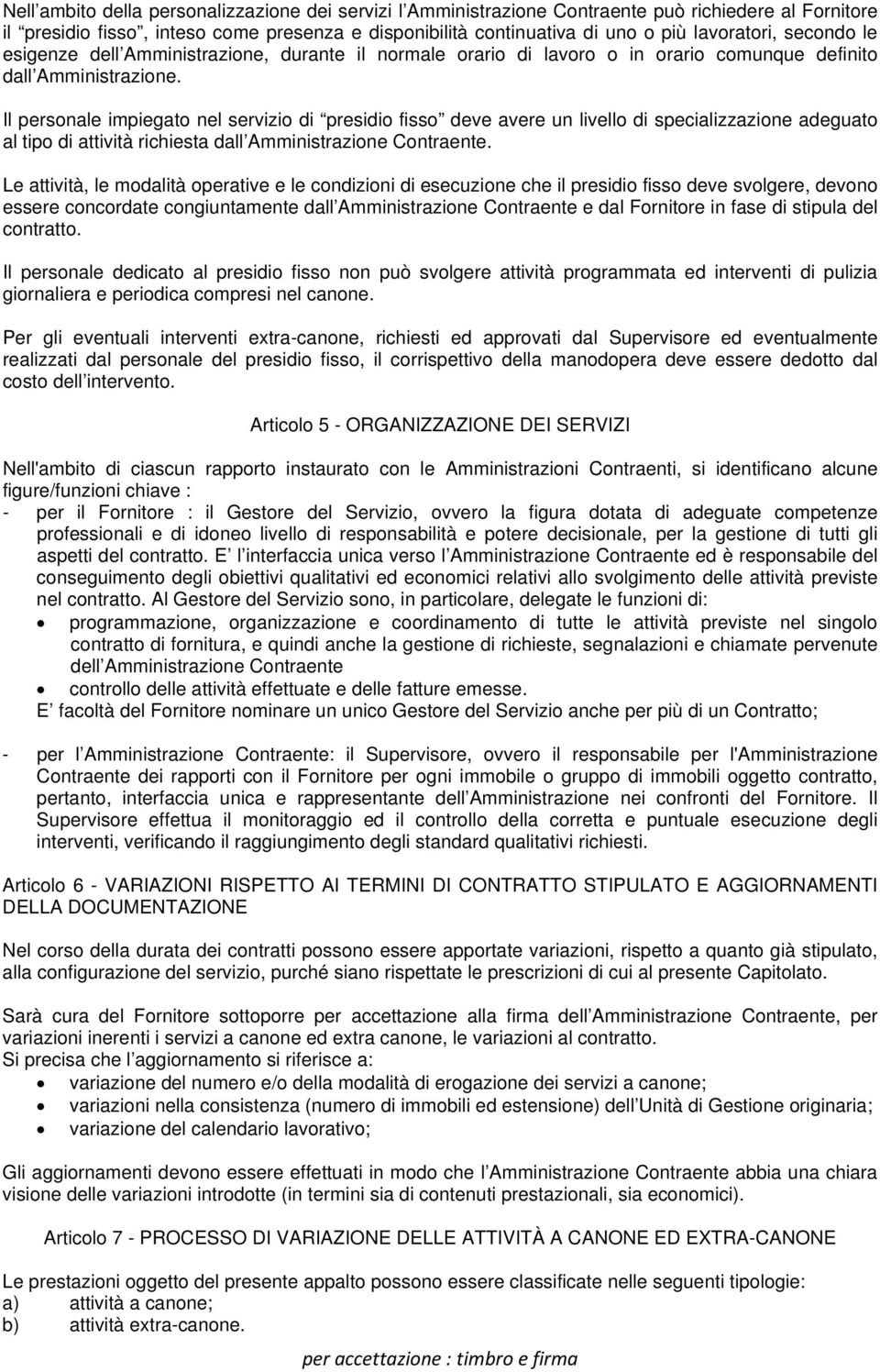 Il personale impiegato nel servizio di presidio fisso deve avere un livello di specializzazione adeguato al tipo di attività richiesta dall Amministrazione Contraente.