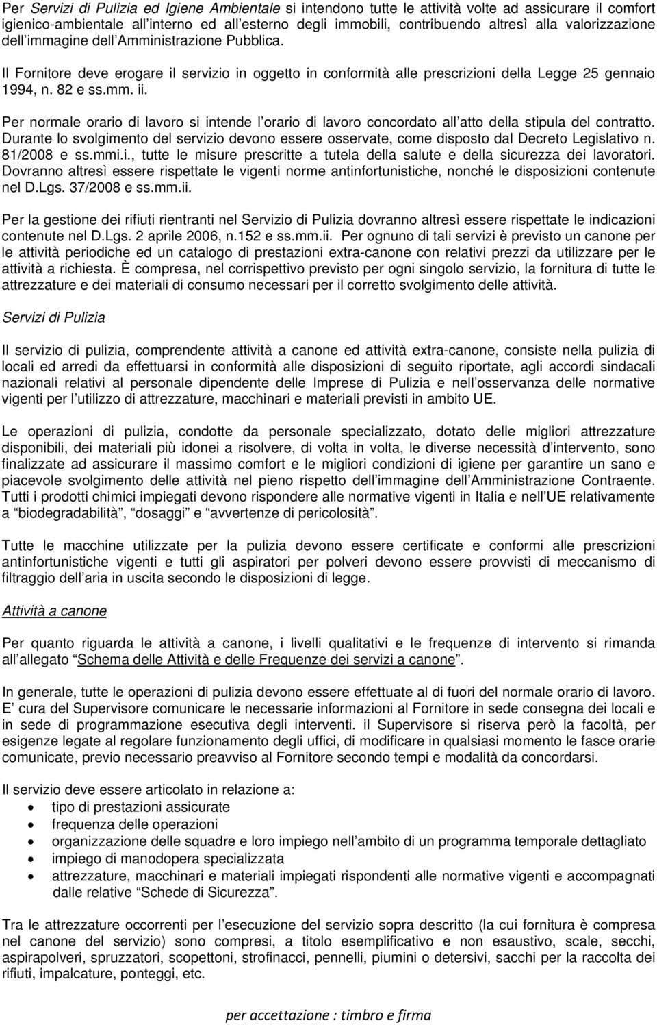 Per normale orario di lavoro si intende l orario di lavoro concordato all atto della stipula del contratto.