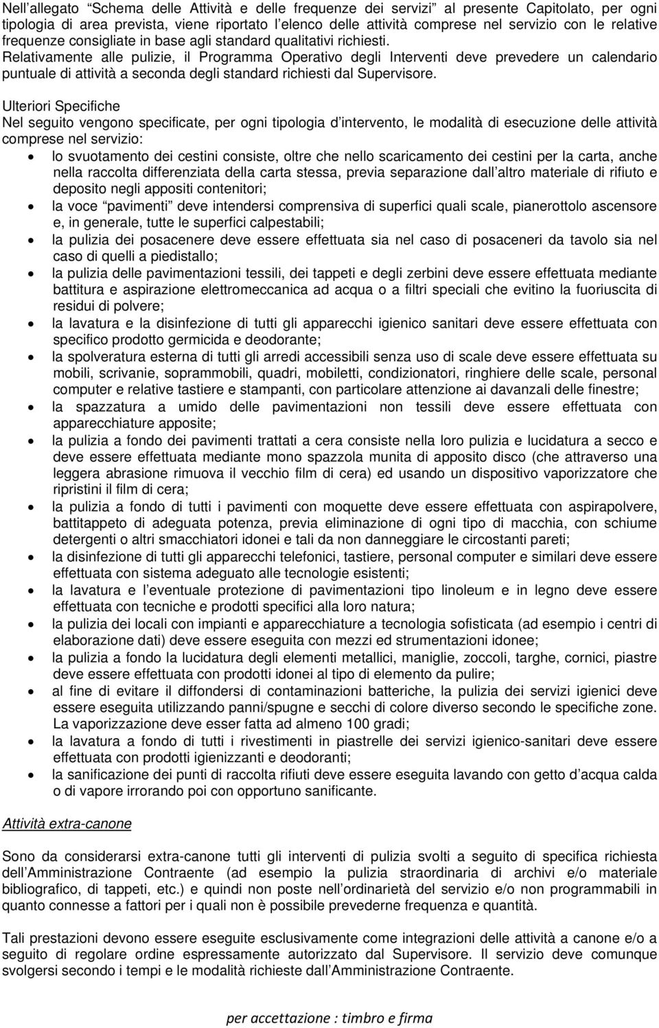 Relativamente alle pulizie, il Programma Operativo degli Interventi deve prevedere un calendario puntuale di attività a seconda degli standard richiesti dal Supervisore.