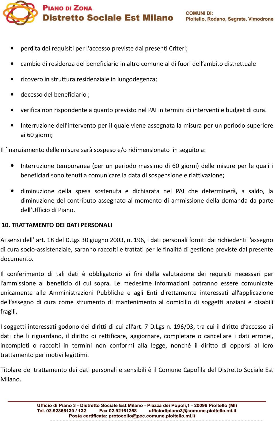 Interruzione dell'intervento per il quale viene assegnata la misura per un periodo superiore ai 60 giorni; Il finanziamento delle misure sarà sospeso e/o ridimensionato in seguito a: Interruzione