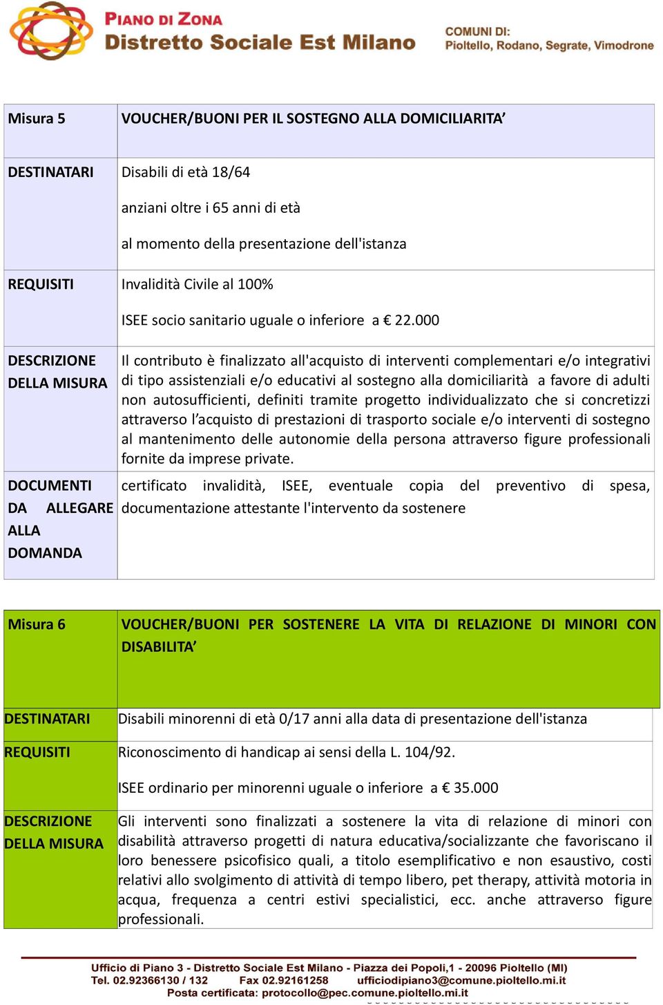 000 Il contributo è finalizzato all'acquisto di interventi complementari e/o integrativi di tipo assistenziali e/o educativi al sostegno alla domiciliarità a favore di adulti non autosufficienti,