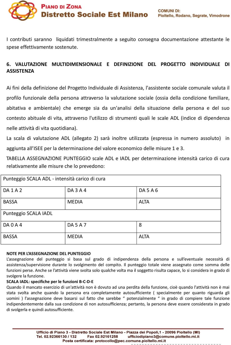 funzionale della persona attraverso la valutazione sociale (ossia della condizione familiare, abitativa e ambientale) che emerge sia da un'analisi della situazione della persona e del suo contesto