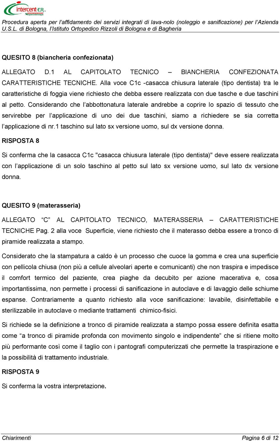 Considerando che l abbottonatura laterale andrebbe a coprire lo spazio di tessuto che servirebbe per l applicazione di uno dei due taschini, siamo a richiedere se sia corretta l applicazione di nr.