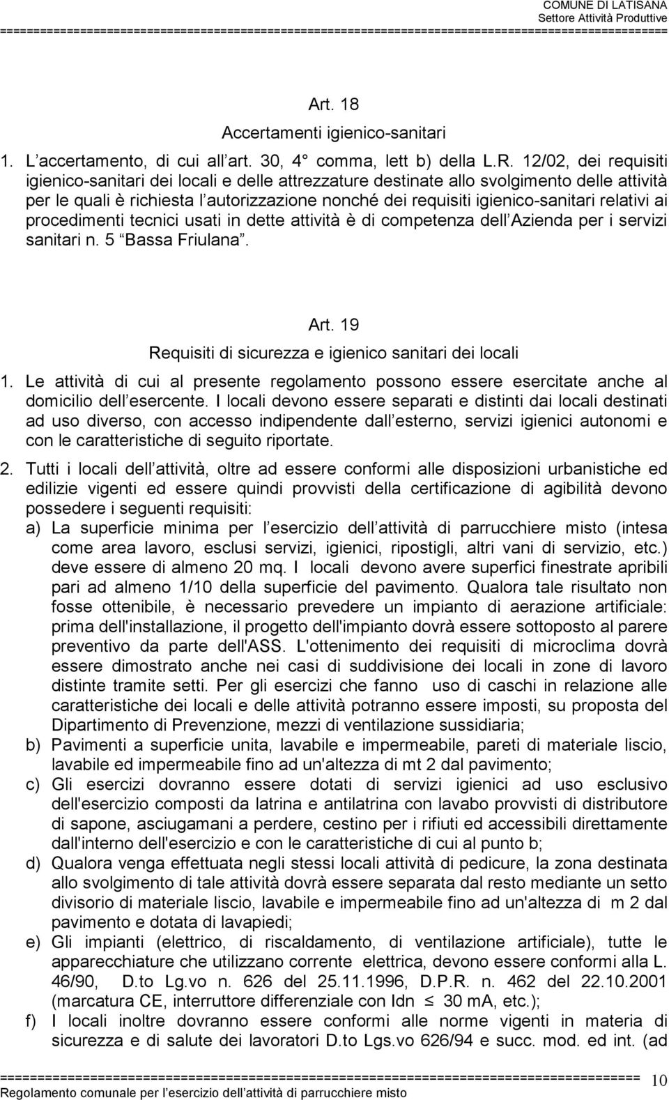 relativi ai procedimenti tecnici usati in dette attività è di competenza dell Azienda per i servizi sanitari n. 5 Bassa Friulana. Art. 19 Requisiti di sicurezza e igienico sanitari dei locali 1.