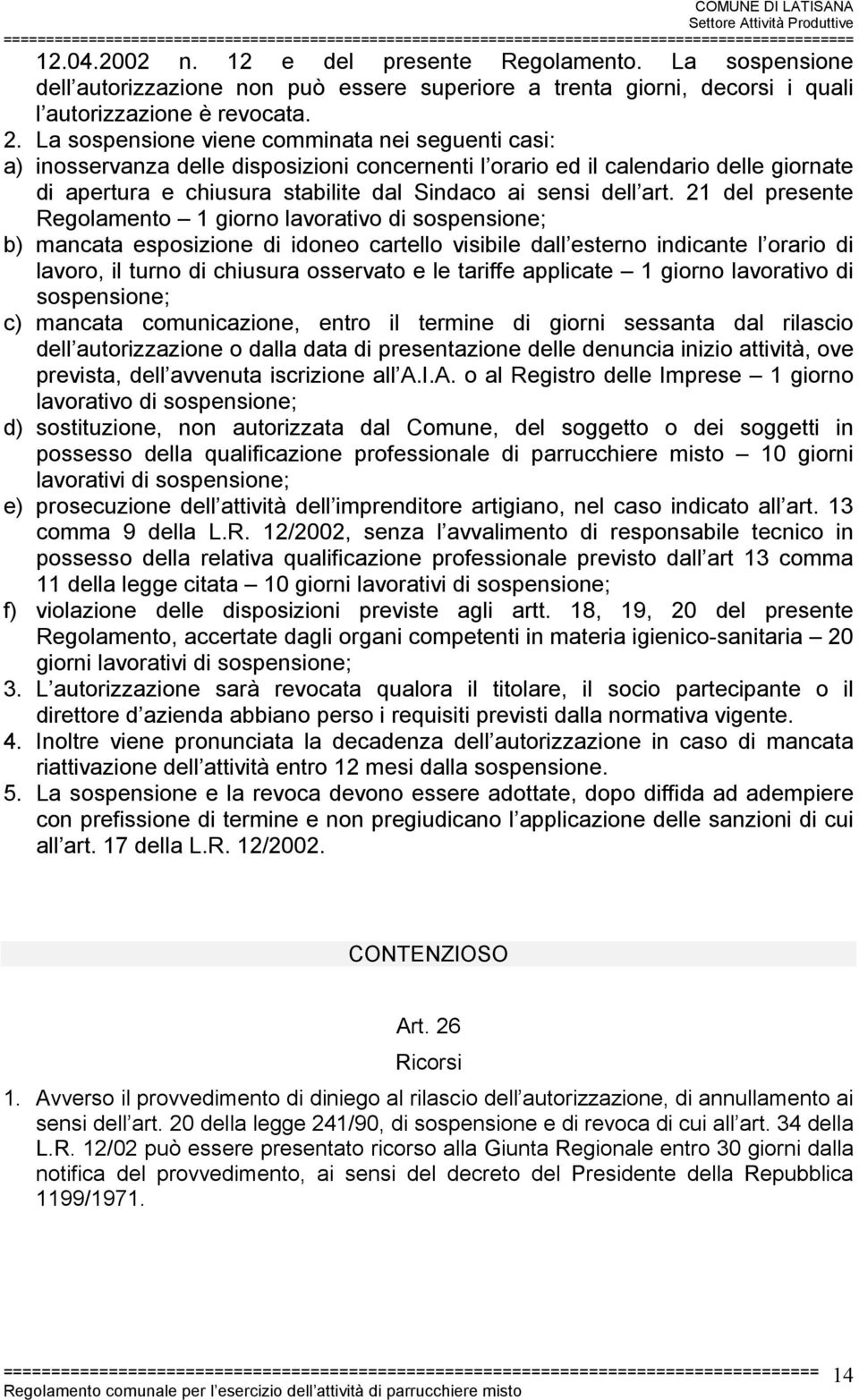 art. 21 del presente Regolamento 1 giorno lavorativo di sospensione; b) mancata esposizione di idoneo cartello visibile dall esterno indicante l orario di lavoro, il turno di chiusura osservato e le