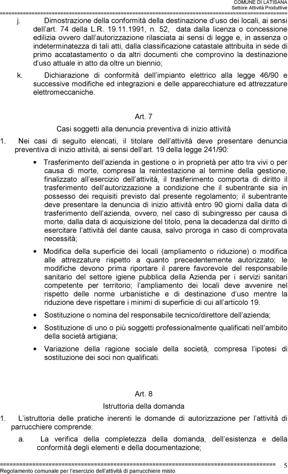 di primo accatastamento o da altri documenti che comprovino la destinazione d uso attuale in atto da oltre un biennio; k.