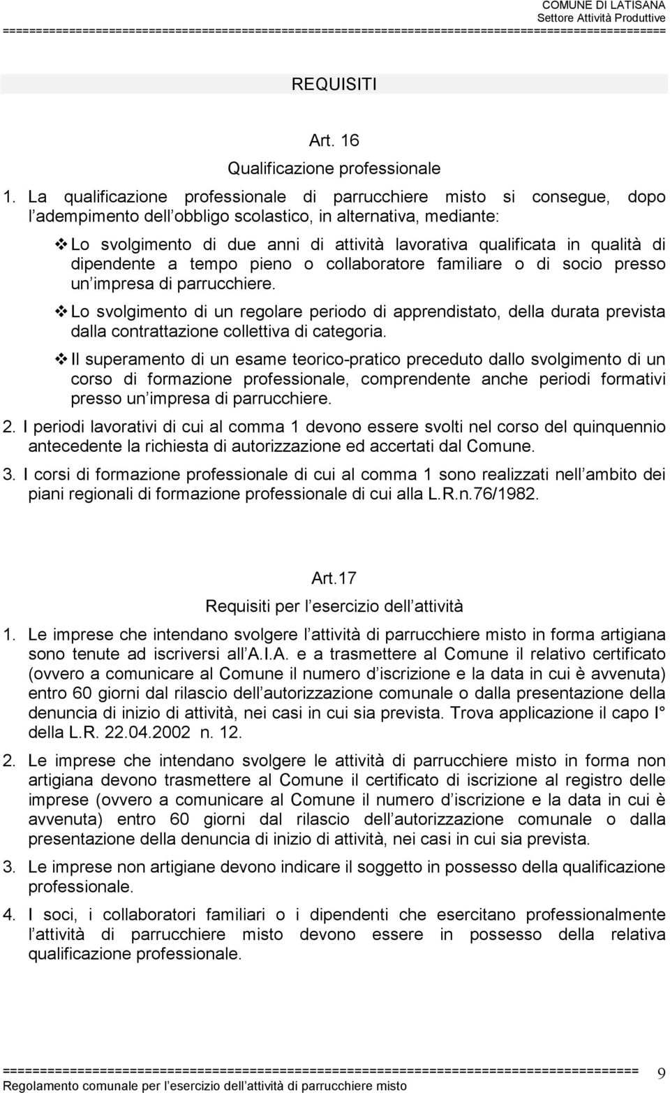 ! Lo svolgimento di un regolare periodo di apprendistato, della durata prevista dalla contrattazione collettiva di categoria.