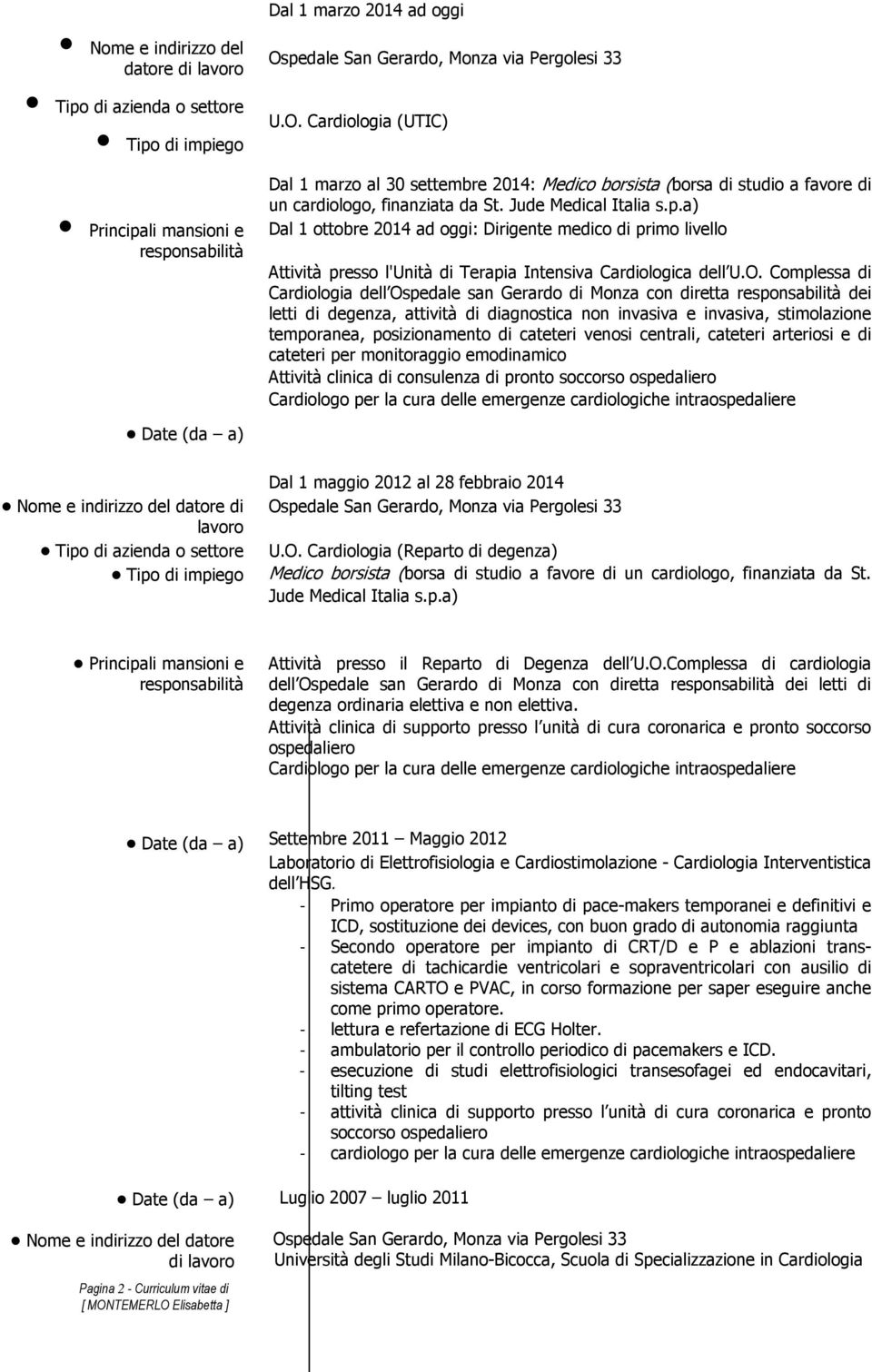 a) Dal 1 ottobre 2014 ad oggi: Dirigente medico di primo livello Attività presso l'unità di Terapia Intensiva Cardiologica dell U.O.