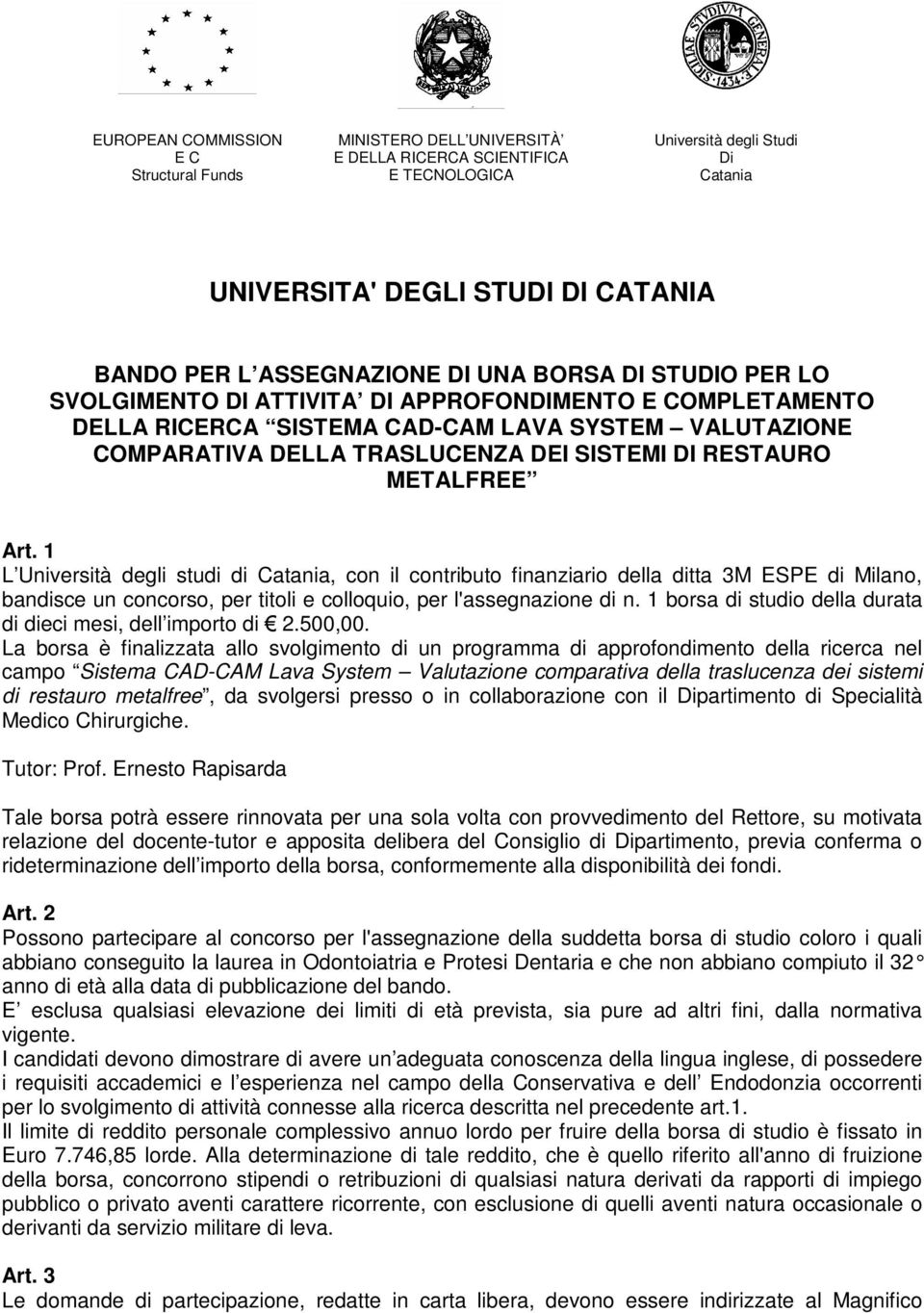 DI RESTAURO METALFREE Art. 1 L Università degli studi di Catania, con il contributo finanziario della ditta 3M ESPE di Milano, bandisce un concorso, per titoli e colloquio, per l'assegnazione di n.