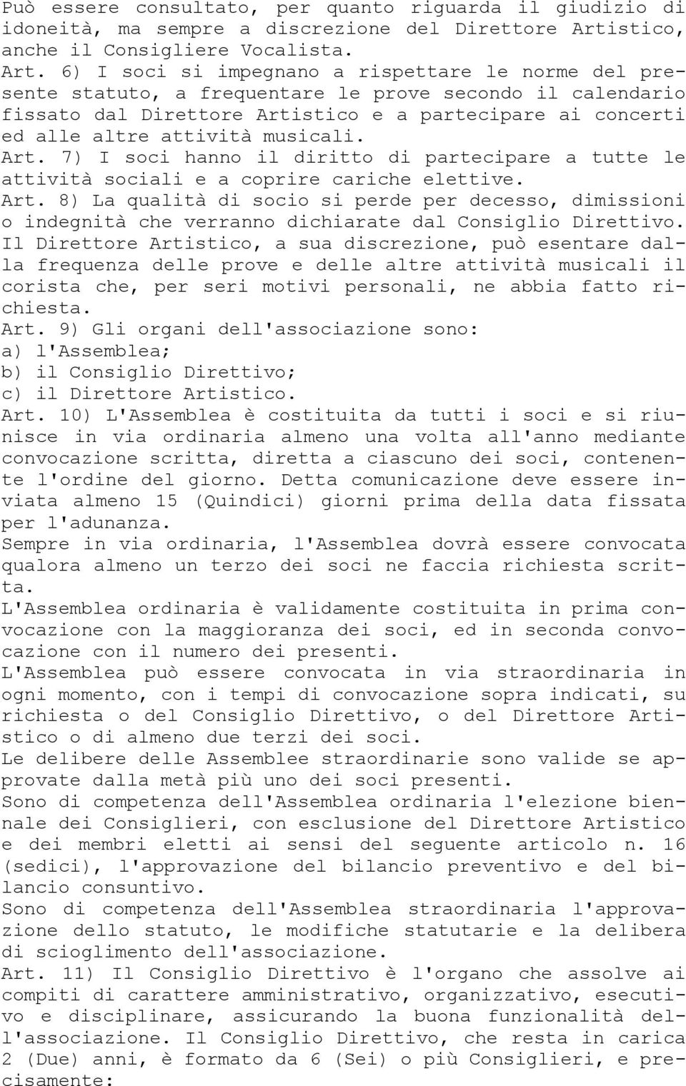 6) I soci si impegnano a rispettare le norme del presente statuto, a frequentare le prove secondo il calendario fissato dal Direttore Artistico e a partecipare ai concerti ed alle altre attività