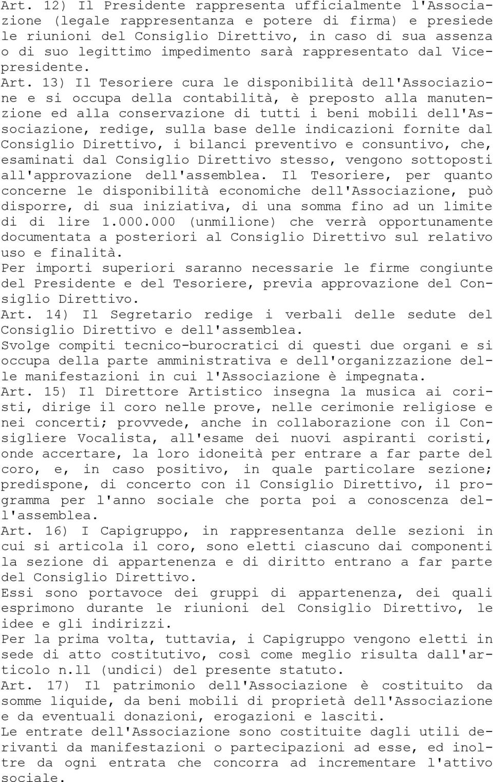 13) Il Tesoriere cura le disponibilità dell'associazione e si occupa della contabilità, è preposto alla manutenzione ed alla conservazione di tutti i beni mobili dell'associazione, redige, sulla base