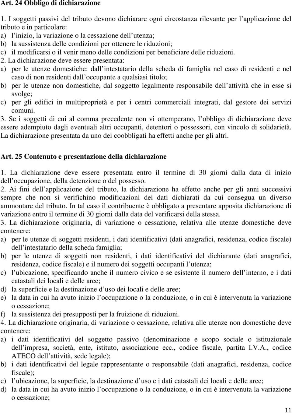 delle condizioni per ottenere le riduzioni; c) il modificarsi o il venir meno delle condizioni per beneficiare delle riduzioni. 2.