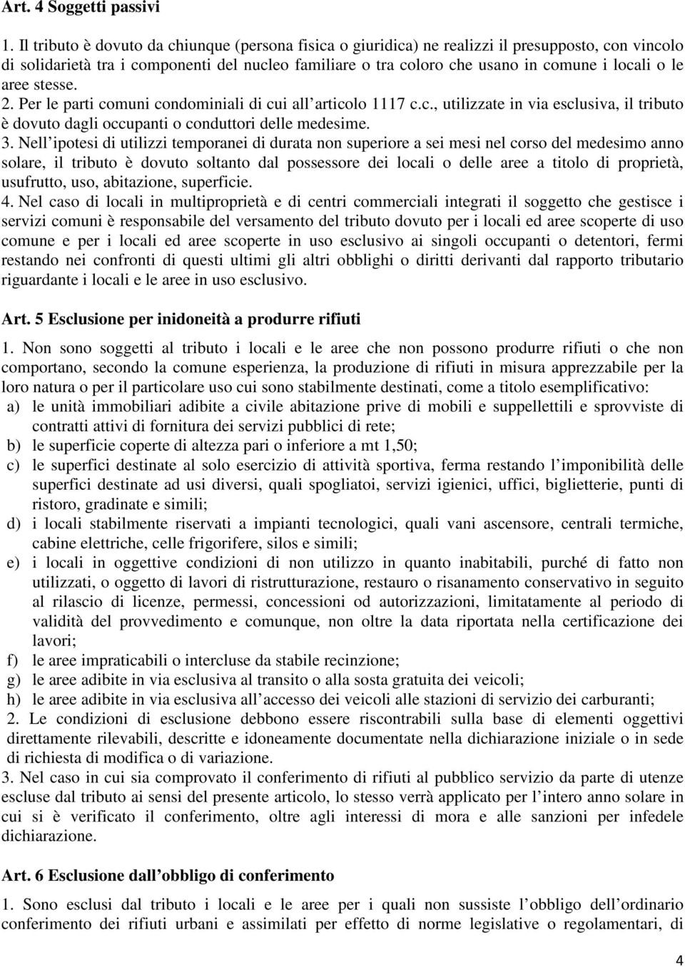 le aree stesse. 2. Per le parti comuni condominiali di cui all articolo 1117 c.c., utilizzate in via esclusiva, il tributo è dovuto dagli occupanti o conduttori delle medesime. 3.