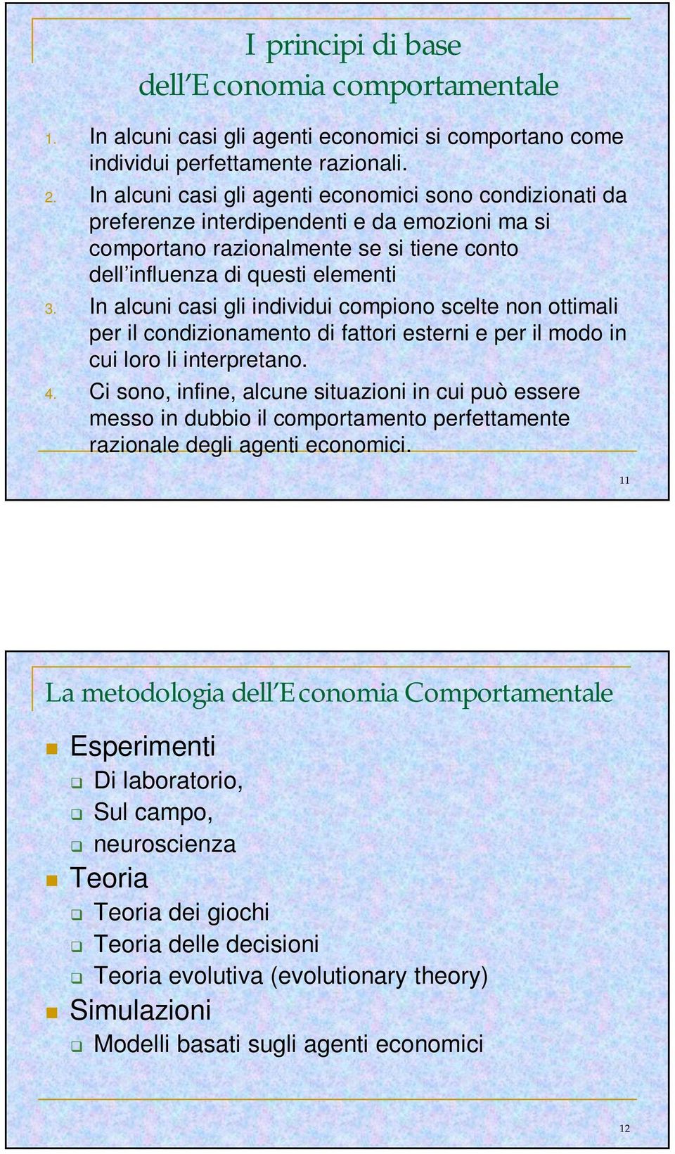 In alcuni casi gli individui compiono scelte non ottimali per il condizionamento di fattori esterni e per il modo in cui loro li interpretano. 4.