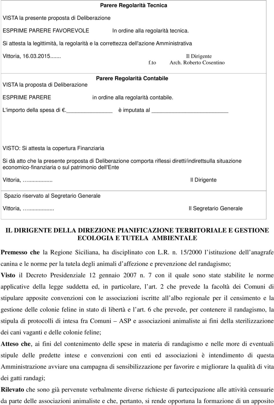 Roberto Cosentino VISTA la proposta di Deliberazione Parere Regolarità Contabile ESPRIME PARERE in ordine alla regolarità contabile. L'importo della spesa di.
