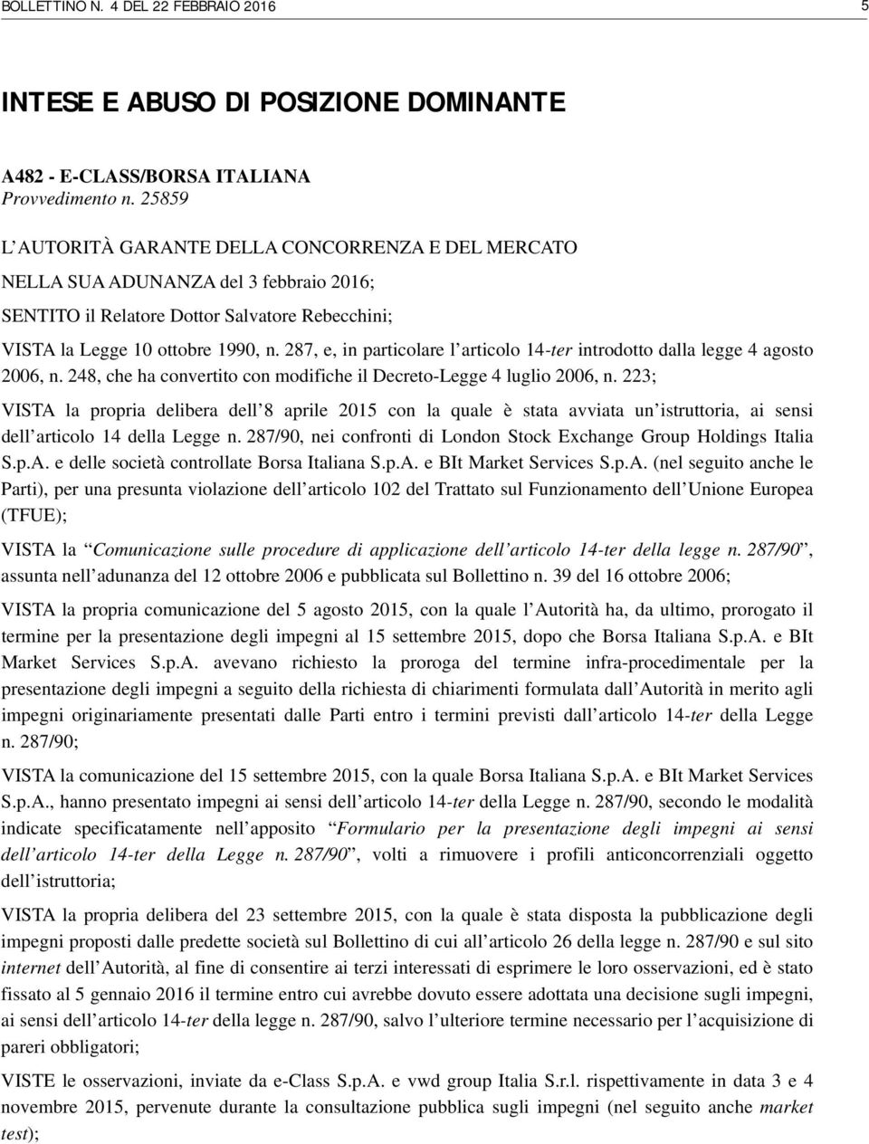 287, e, in particolare l articolo 14-ter introdotto dalla legge 4 agosto 2006, n. 248, che ha convertito con modifiche il Decreto-Legge 4 luglio 2006, n.