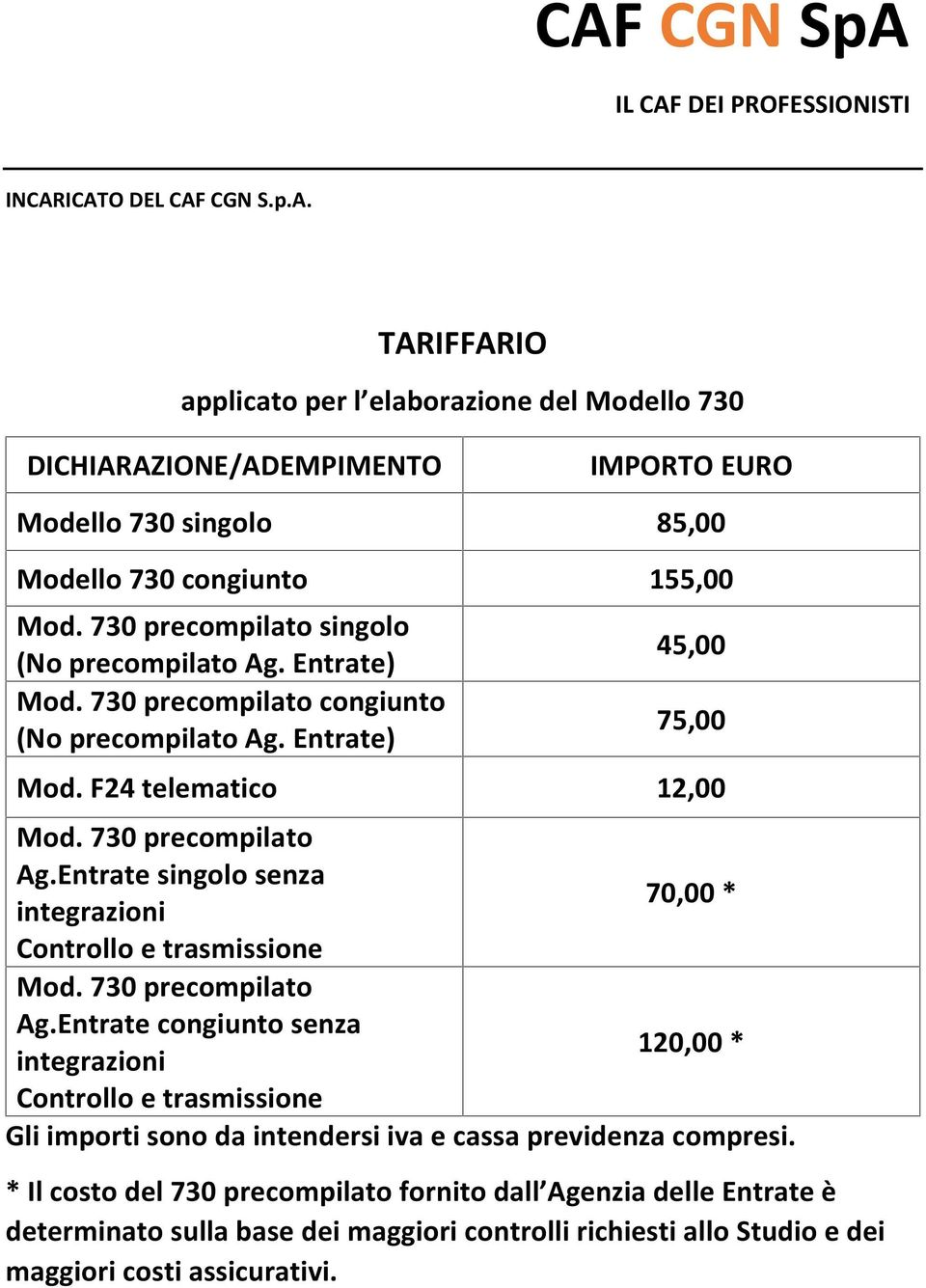 Entrate singolo senza 70,00 * integrazioni Controllo e trasmissione Mod. 730 precompilato Ag.