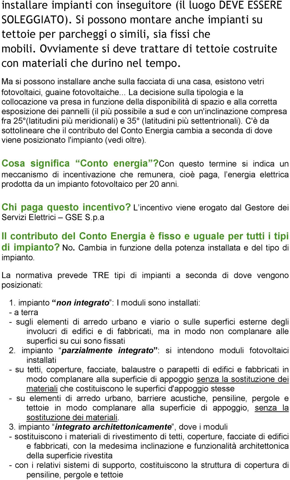 .. La decisione sulla tipologia e la collocazione va presa in funzione della disponibilità di spazio e alla corretta esposizione dei pannelli (il più possibile a sud e con un'inclinazione compresa