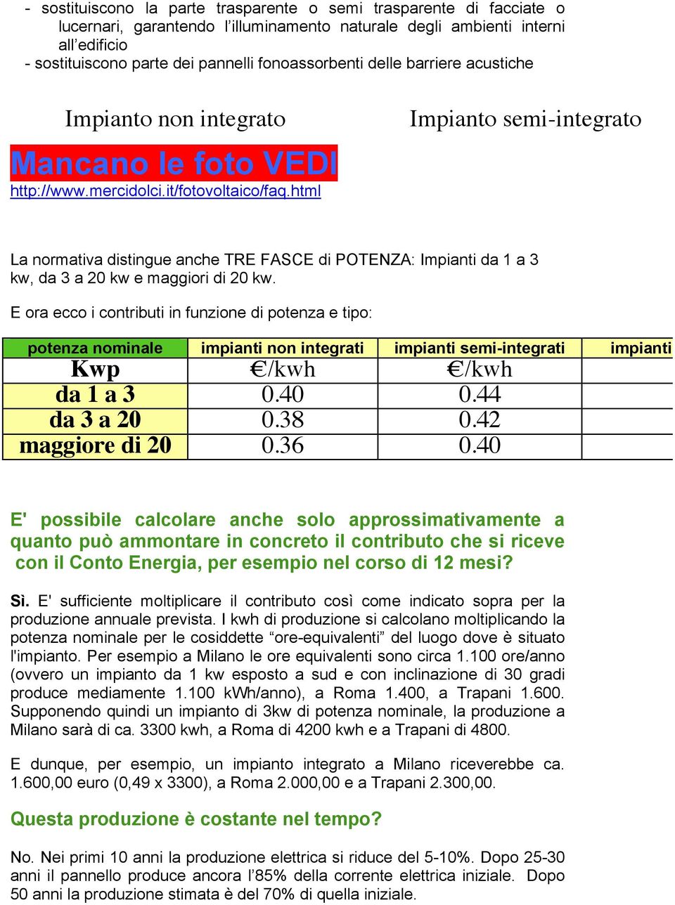 html Impianto semi-integrato La normativa distingue anche TRE FASCE di POTENZA: Impianti da 1 a 3 kw, da 3 a 20 kw e maggiori di 20 kw.