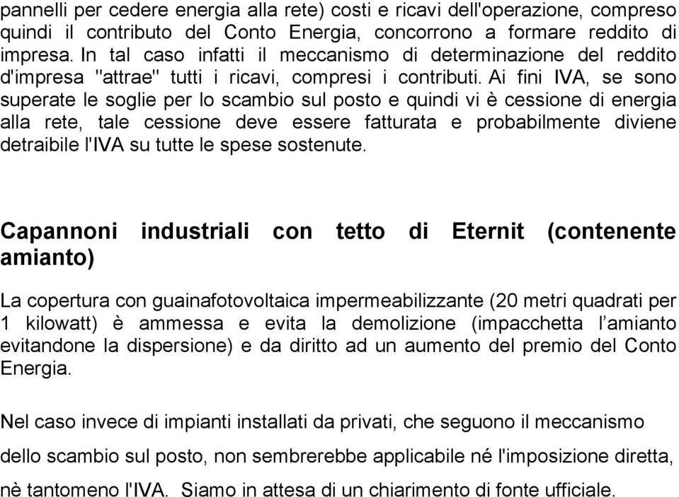 Ai fini IVA, se sono superate le soglie per lo scambio sul posto e quindi vi è cessione di energia alla rete, tale cessione deve essere fatturata e probabilmente diviene detraibile l'iva su tutte le