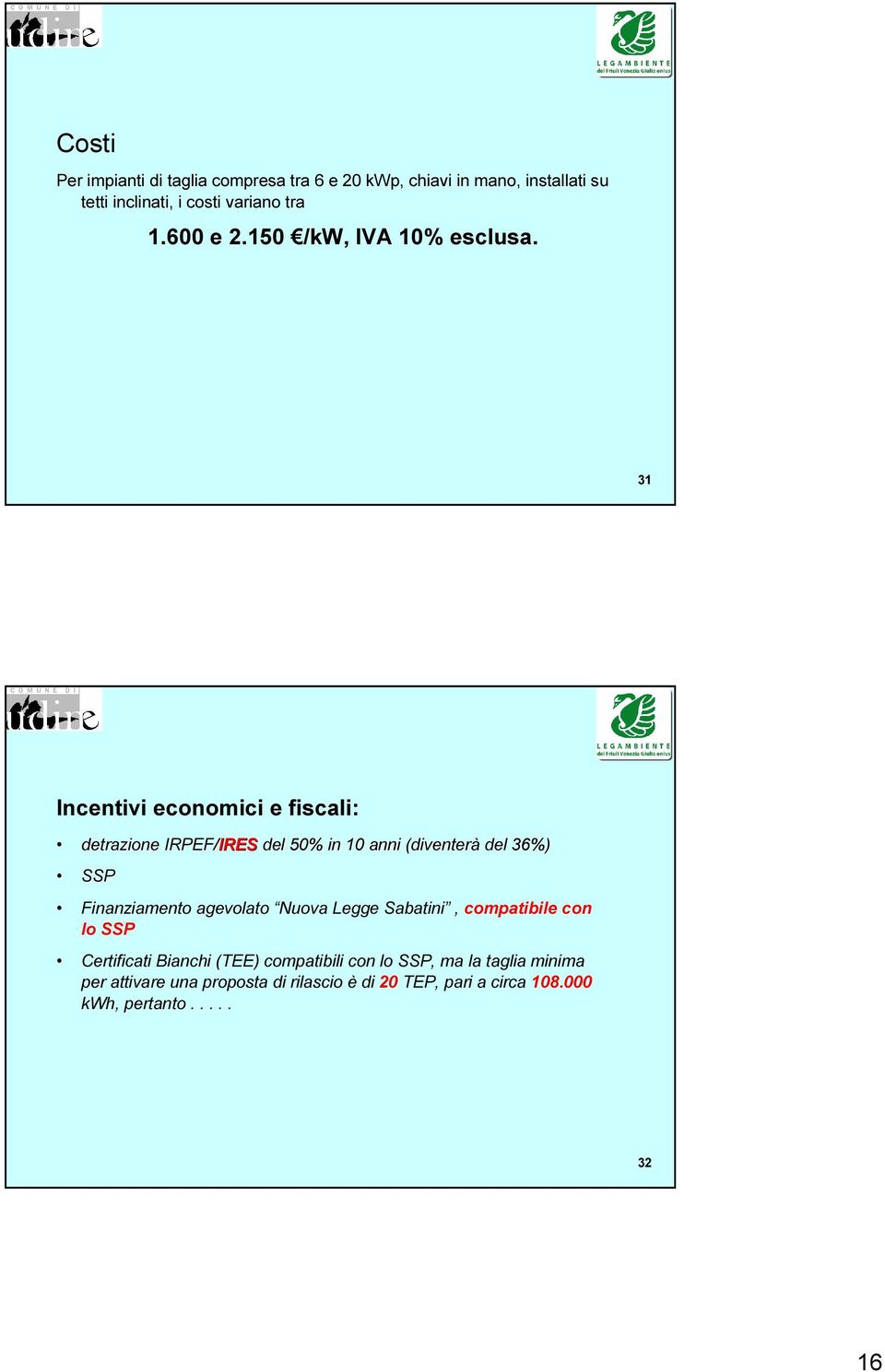 31 Incentivi economici e fiscali: detrazione IRPEF/IRES IRES del 50% in 10 anni (diventerà del 36%) SSP Finanziamento