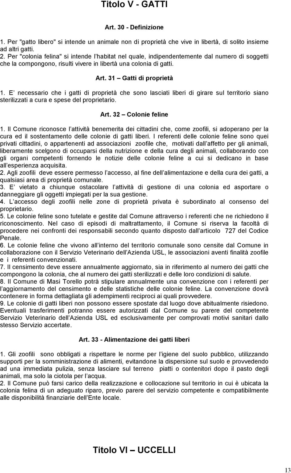 E necessario che i gatti di proprietà che sono lasciati liberi di girare sul territorio siano sterilizzati a cura e spese del proprietario. Art. 32 Colonie feline 1.