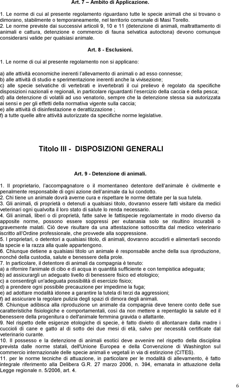 Le norme previste dai successivi articoli 9, 10 e 11 (detenzione di animali, maltrattamento di animali e cattura, detenzione e commercio di fauna selvatica autoctona) devono comunque considerarsi