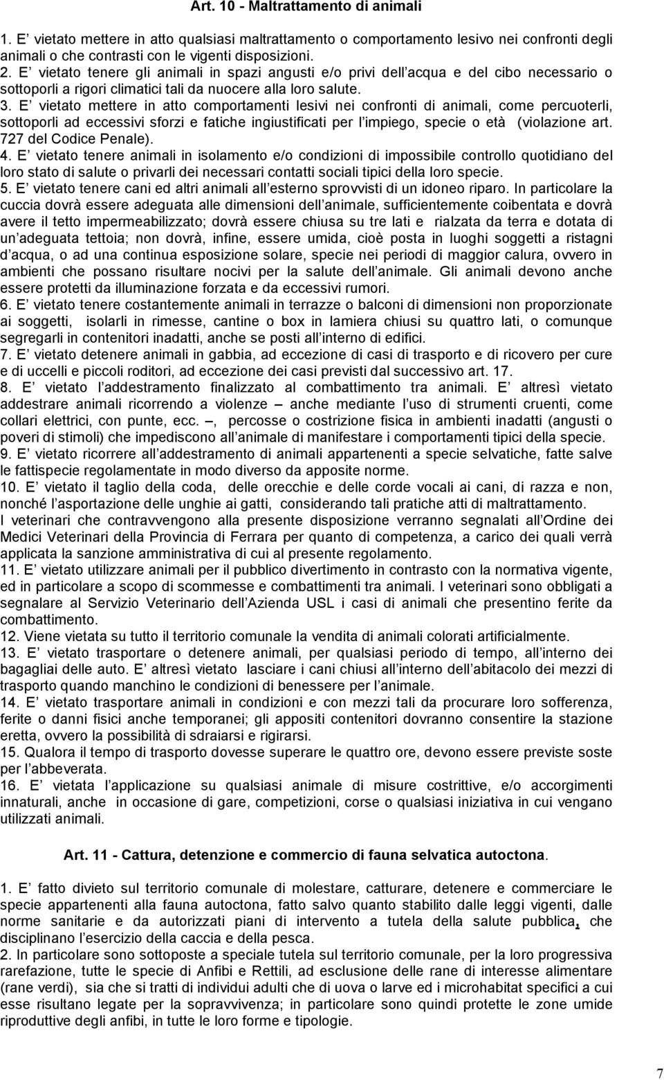 E vietato mettere in atto comportamenti lesivi nei confronti di animali, come percuoterli, sottoporli ad eccessivi sforzi e fatiche ingiustificati per l impiego, specie o età (violazione art.