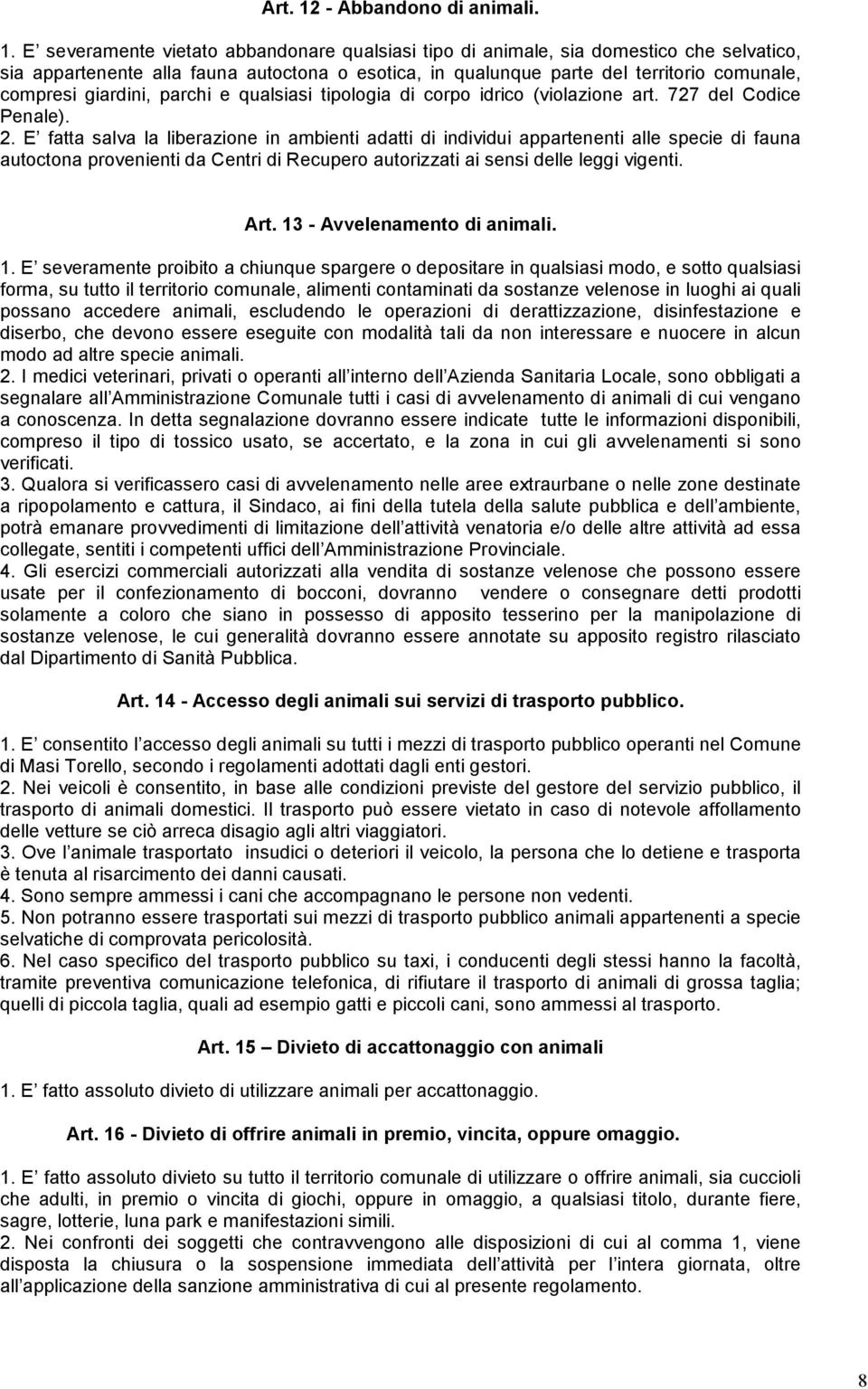 E severamente vietato abbandonare qualsiasi tipo di animale, sia domestico che selvatico, sia appartenente alla fauna autoctona o esotica, in qualunque parte del territorio comunale, compresi