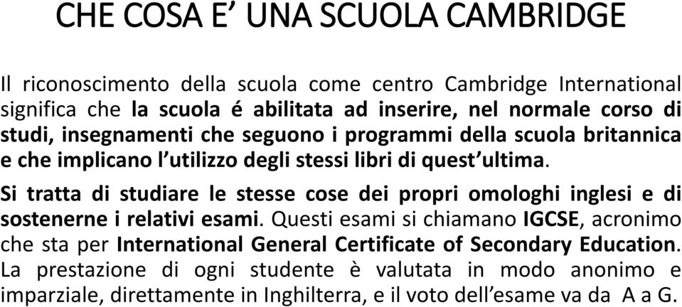 Si tratta di studiare le stesse cose dei propri omologhi inglesi e di sostenerne i relativi esami.