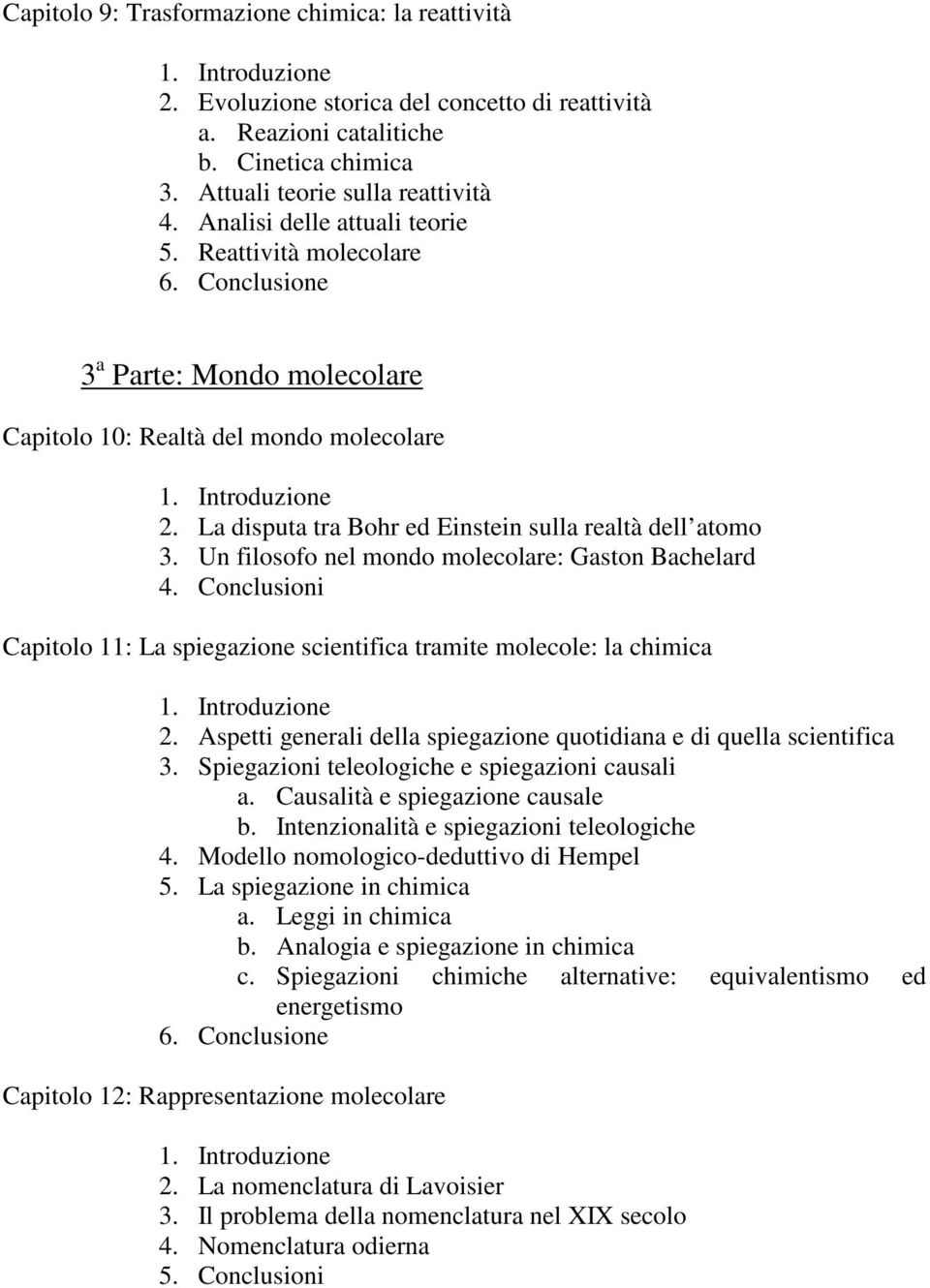 La disputa tra Bohr ed Einstein sulla realtà dell atomo 3. Un filosofo nel mondo molecolare: Gaston Bachelard 4. Conclusioni Capitolo 11: La spiegazione scientifica tramite molecole: la chimica 1.