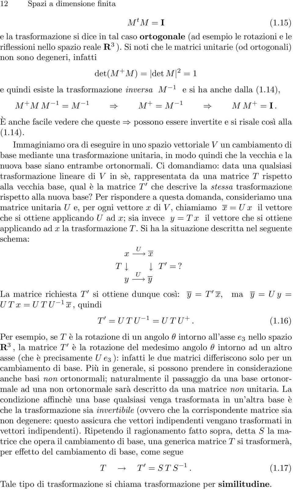 14), M + MM 1 = M 1 M + = M 1 MM + = I. È anche facile vedere che queste possono essere invertite e si risale così alla (1.14). Immaginiamo ora di eseguire in uno spazio vettoriale V un cambiamento di base mediante una trasformazione unitaria, in modo quindi che la vecchia e la nuova base siano entrambe ortonormali.