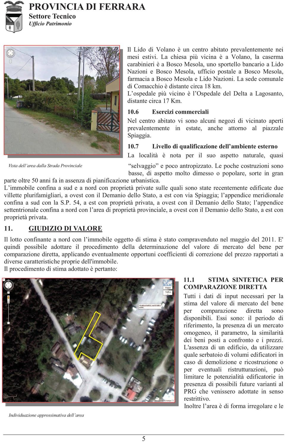 La sede comunale di Comacchio è distante circa 18 km. L ospedale più vicino è l Ospedale del Delta a Lagosanto, distante circa 17 Km. 10.