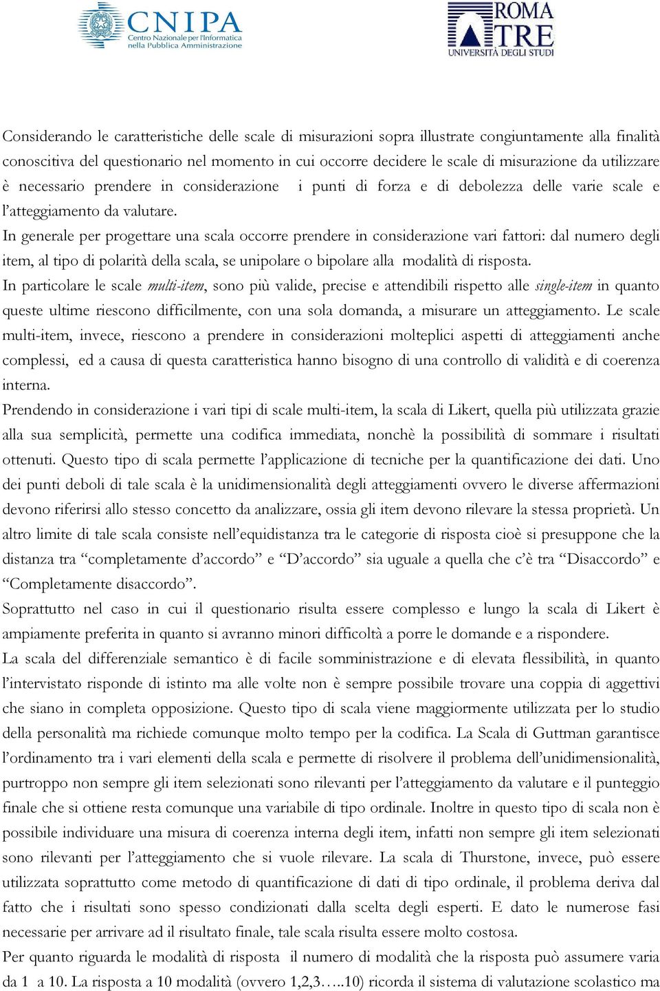 In generale per progettare una scala occorre prendere in considerazione vari fattori: dal numero degli item, al tipo di polarità della scala, se unipolare o bipolare alla modalità di risposta.